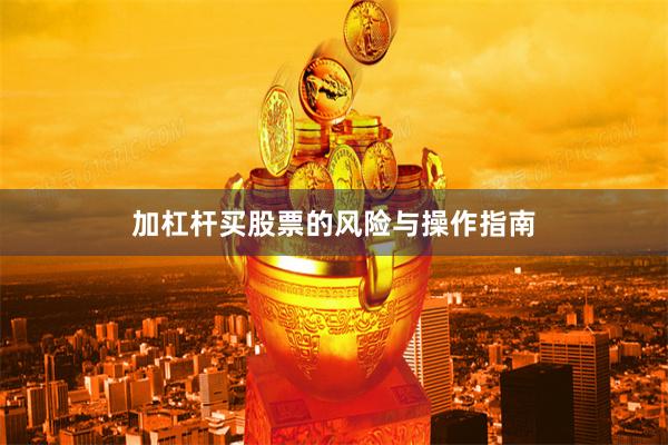 加杠杆买股票的风险与操作指南