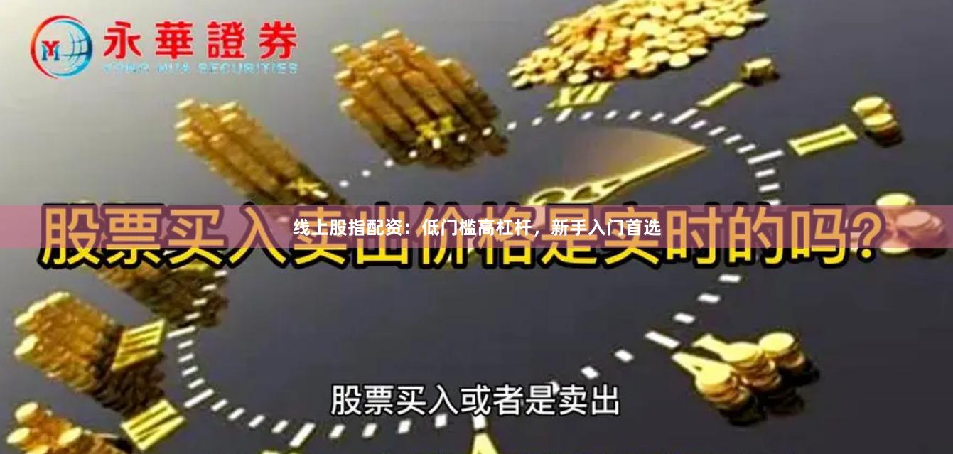 线上股指配资：低门槛高杠杆，新手入门首选