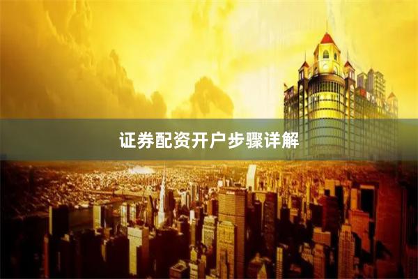 证券配资开户步骤详解