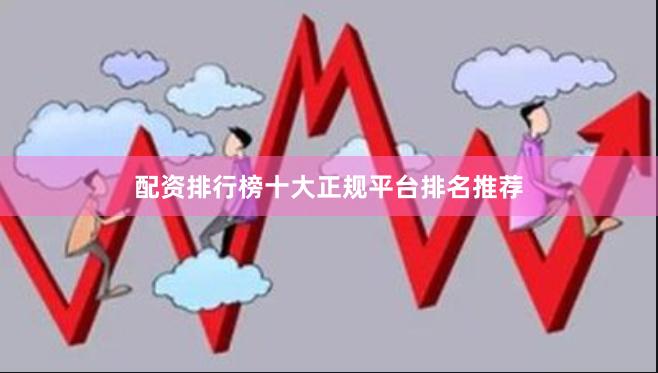 配资排行榜十大正规平台排名推荐