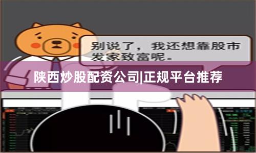 陕西炒股配资公司|正规平台推荐