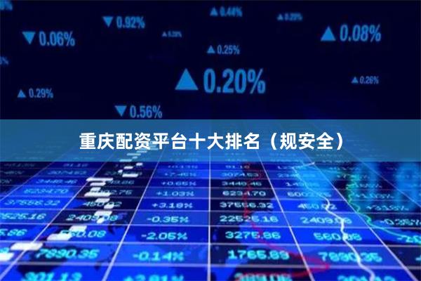 重庆配资平台十大排名（规安全）