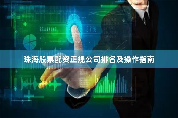 珠海股票配资正规公司排名及操作指南